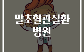 말초혈관질환 전문 병원 추천 가이드